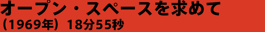 オープン・スペースを求めて （1969年）18分55秒